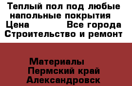 Теплый пол под любые напольные покрытия › Цена ­ 1 000 - Все города Строительство и ремонт » Материалы   . Пермский край,Александровск г.